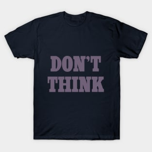 Don't Think T-Shirt